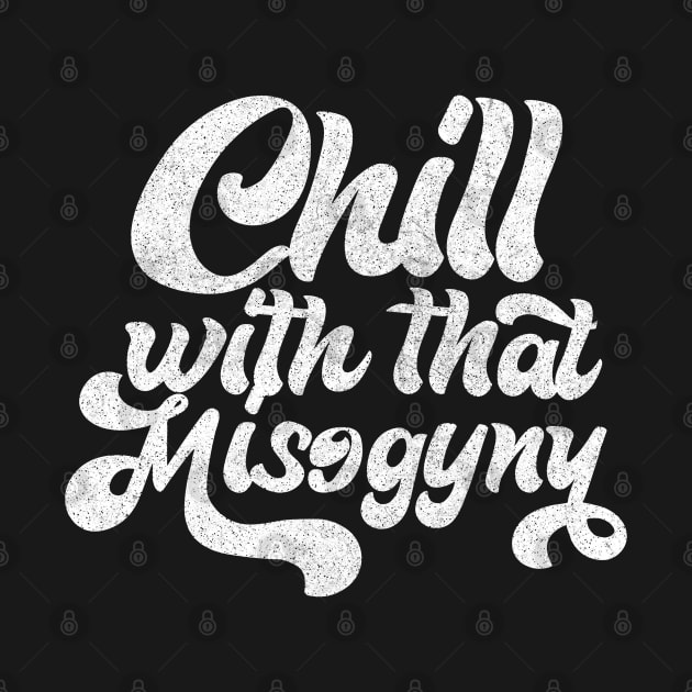 Chill With That Misogyny - Retro Design by DankFutura