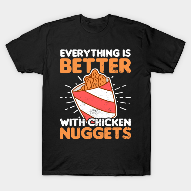 Chicken Nugget Shirt | Everything Is Better With Gift - Chicken Nugget ...