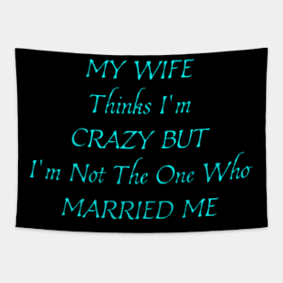 My Wife Thinks I'm Crazy, But I'm Not The One Who Married Me. Funny Sarcastic Married Couple Saying Tapestry