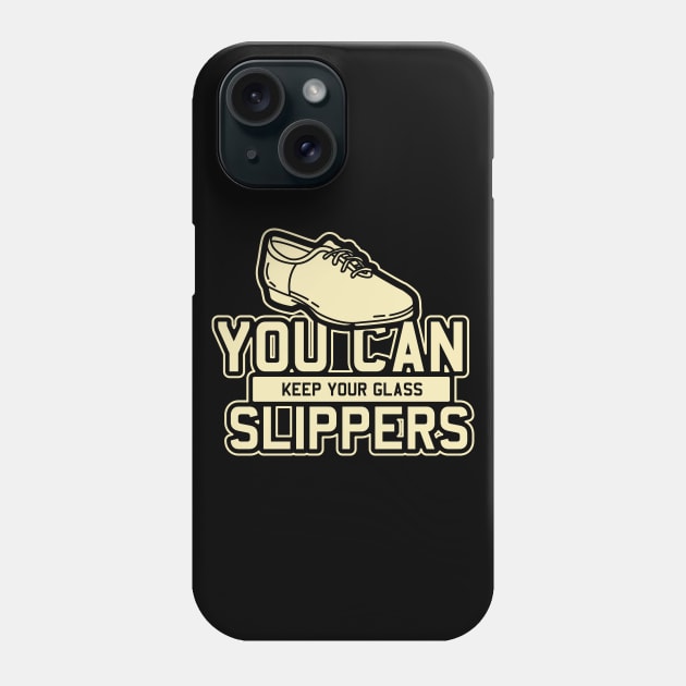 Tap Dance Gift " You Can Keep Your Glass Slippers " Phone Case by Design Seventytwo