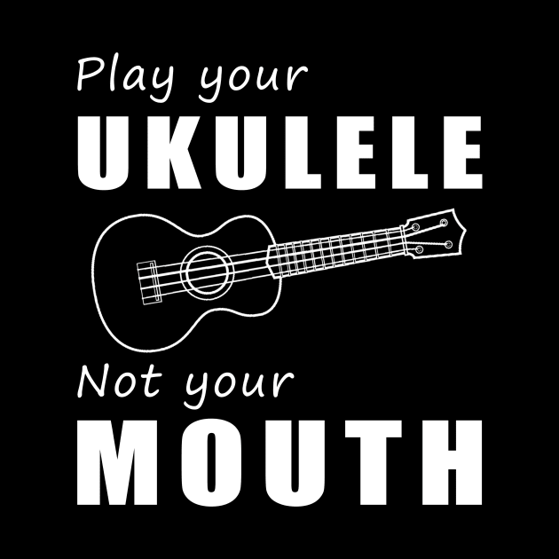 Strum Your Ukulele, Not Your Mouth! Play Your Ukulele, Not Just Words! by MKGift