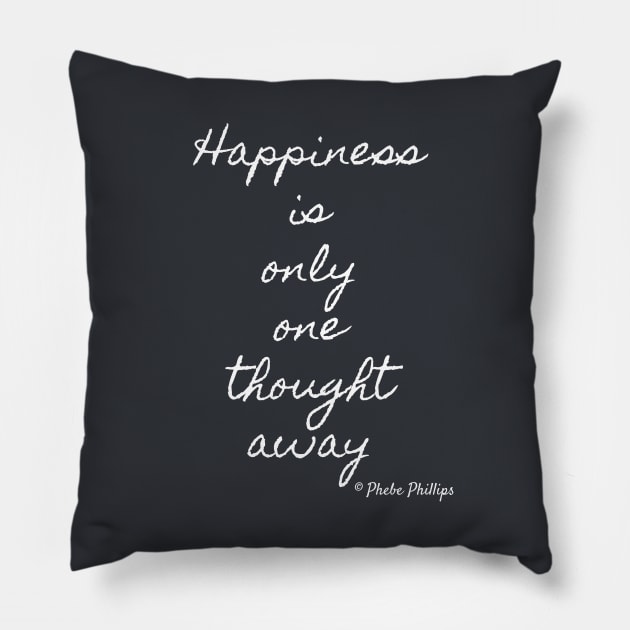 Happiness Is Only One Thought Away Pillow by Phebe Phillips