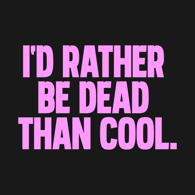 Id rather be dead than cool by Thisisblase