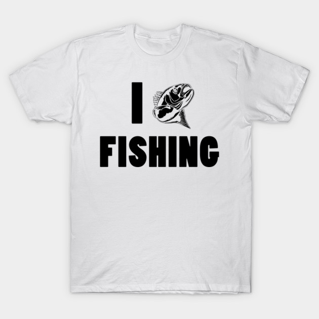 Fisherman Funny Gift I Love Fishing Shirt Fishing T Shirt Teepublic