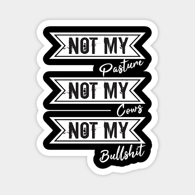 Not My Pasture Not My Cows Not My Bullsh*t, Funny Farmer Gift Idea, Wisdom Quote Magnet by StrompTees