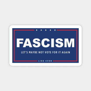 Fascism - Let's Maybe Not Vote For It Again Magnet