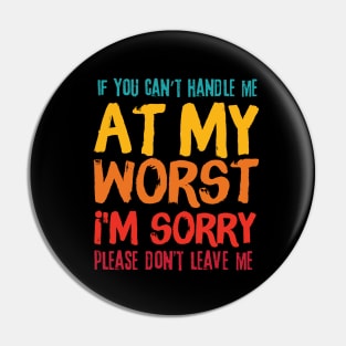 If You Cant Handle Me At My Worst Im Sorry Please Dont Leave Me Pin