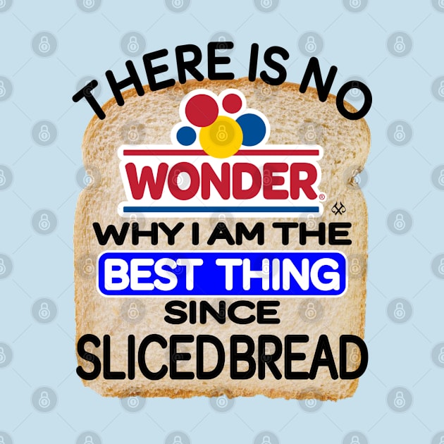 There Is No Wonder Why I Am The Best Thing Since Sliced Bread by Turnbill Truth Designs