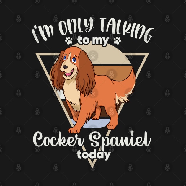 I'm only talking to my Cocker Spaniel by Modern Medieval Design