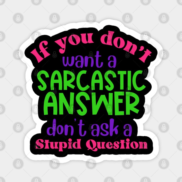 If You Don't Want a Sarcastic Answer Don't Ask a Stupid Question Magnet by Erin Decker Creative