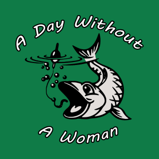 Fishing A Day Without A Woman T-Shirt