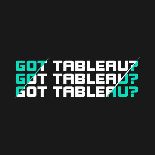 Got Tableau? Funny Sarcastic Joke Quote Design by Best1ne