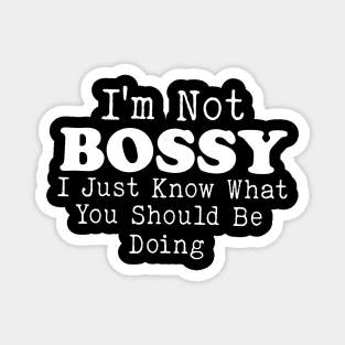 I Am Not Bossy I Just Know What You Should Be Doing Magnet