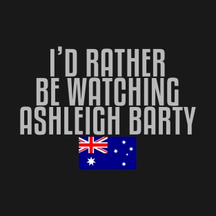 I'd rather be watching Ashleigh Barty T-Shirt