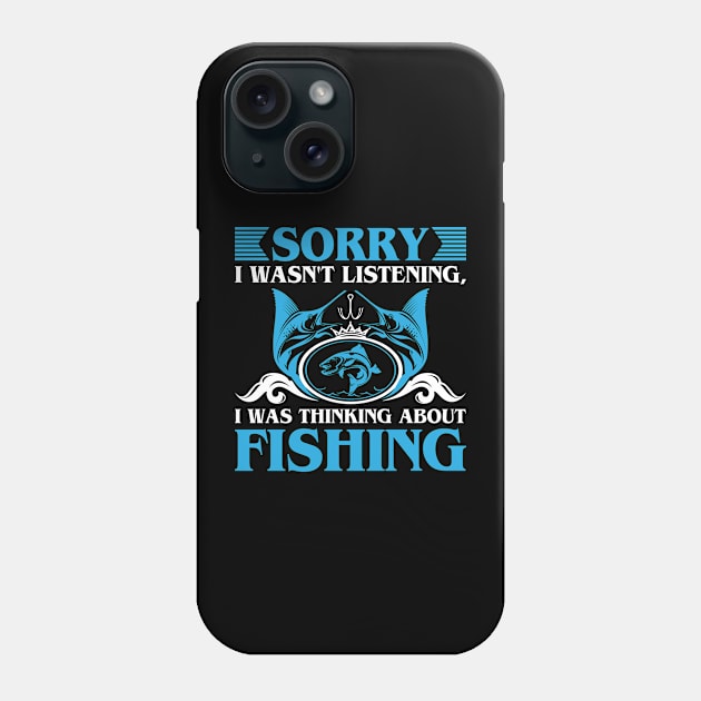 Sorry I Wasn't Listening, I was Thinking About Fishing Phone Case by GoodWills