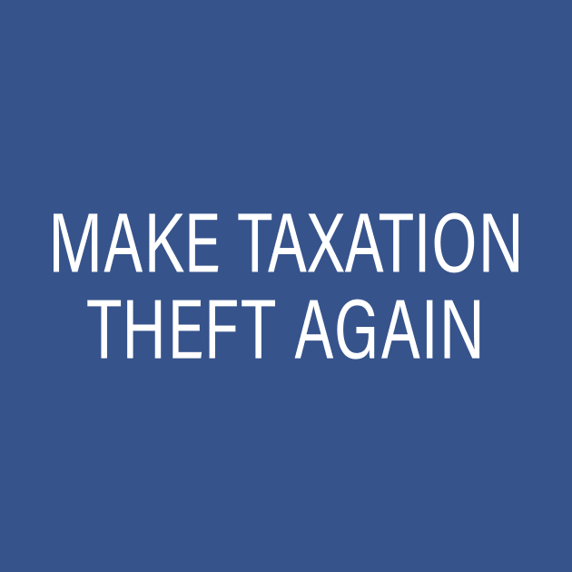 Make Taxation Theft Again Libertarian Ancap Freedom Liberty by Shop design