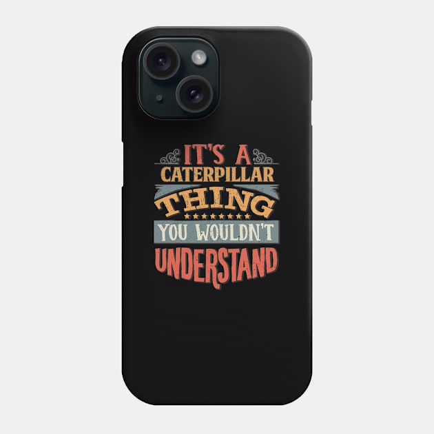 It's A Caterpillar Thing You Wouldn't Understand - Gift For Caterpillar Lover Phone Case by giftideas