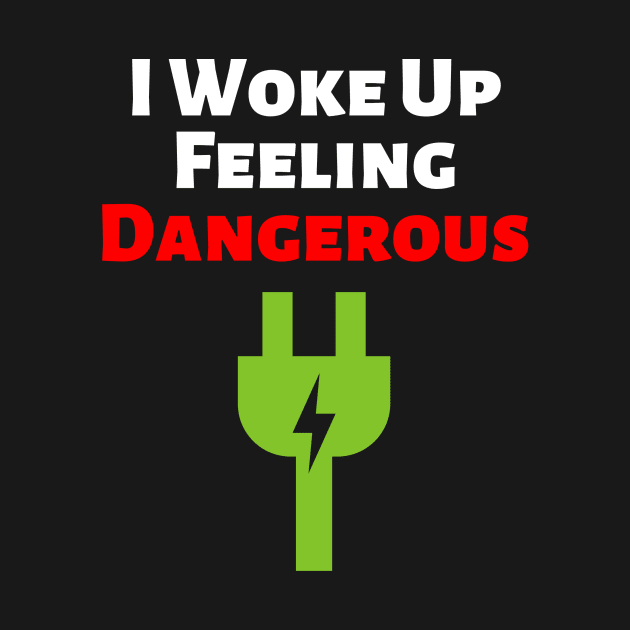 I woke up feeling dangerous by Fnaxshirt