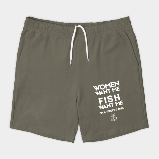 Women Want Me Fish Want Me Pretty Bug by The WYLD Tribe