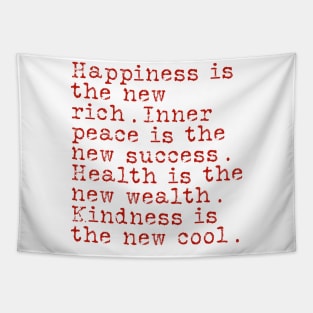 Happiness is the new rich. Inner peace is the new success. Health is the new wealth. Kindness is the new cool. Tapestry