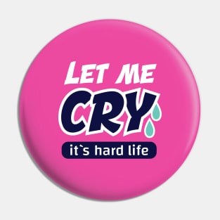 let me cry it`s hard life Pin