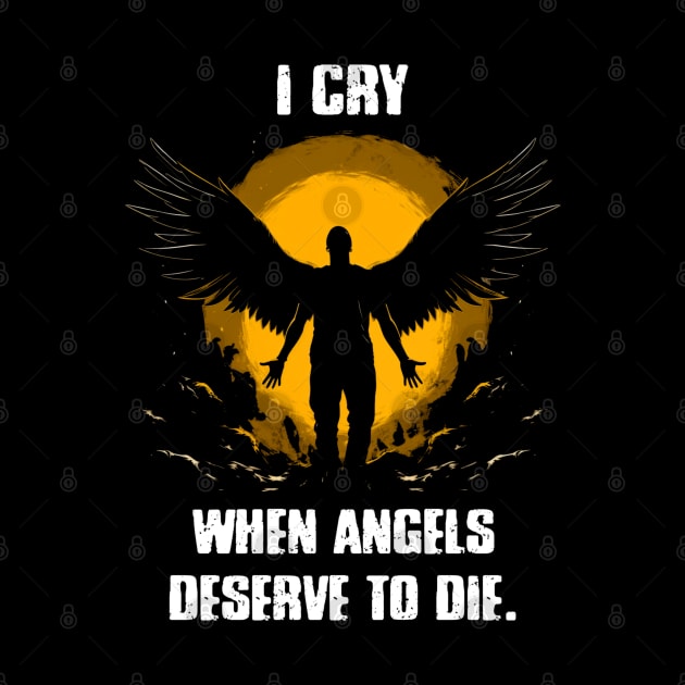 I cry when angels deserve to die by Raywolf