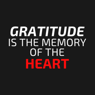 Gratitude is the memory of the Heart T-Shirt