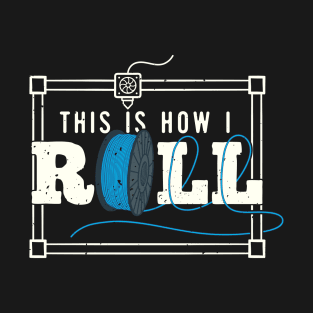 This Is How I Roll - Funny 3D Printing T-Shirt