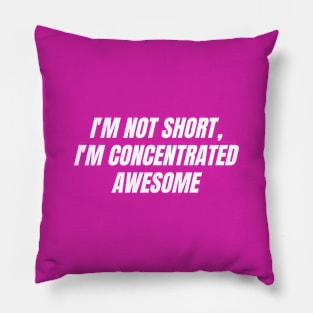 I'm not short, I'm concentrated awesome Pillow