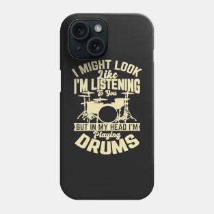 I Might Look Like I'm Listening To You But In My Head I'm Playing Drums Phone Case