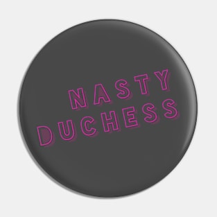 Nasty Duchess Pin