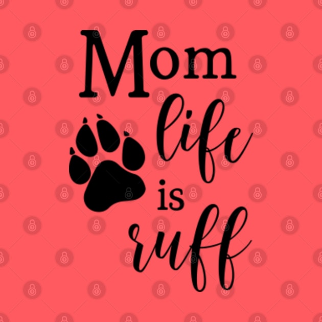 Mom Life is Ruff  © GraphicLoveShop by GraphicLoveShop