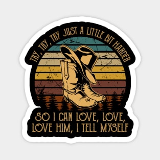 Try, Try, Try Just A Little Bit Harder So I Can Love, Love, Love Him, I Tell Myself Cowboy Boot Hat Vintage Magnet