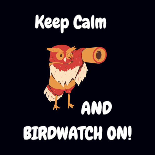 Keep Calm and Birdwatch On! by Whiskers and Wings