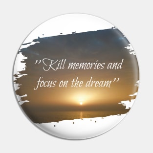 Kill memories and focus on the dream Pin