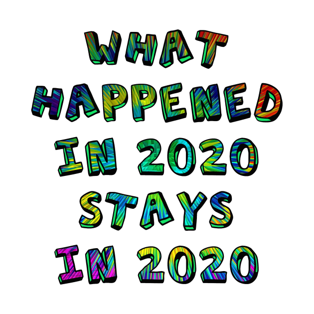 What happened in 2020 stays in 2020 2020 t shirt teepublic