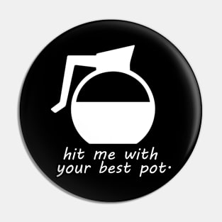 Hit me with your best pot Pin