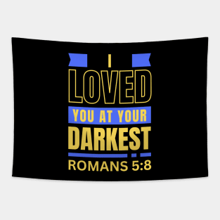 I Loved You At Your Darkest | Bible Verse Romans 5:8 Tapestry