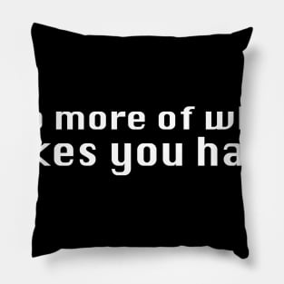 Do more of what makes you happy. Pillow