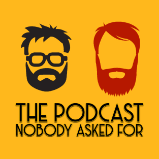 The Podcast Nobody Asked For T-Shirt