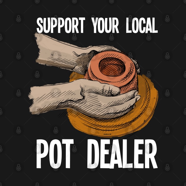 Pottery - Support Your Local Pot Dealer by Kudostees