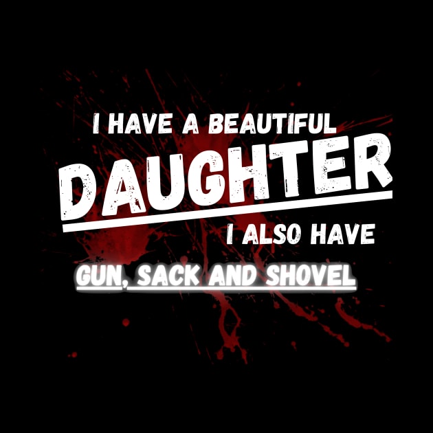 Yes I do Have a beautiful daughter I also have a gun a shovel by malbajshop