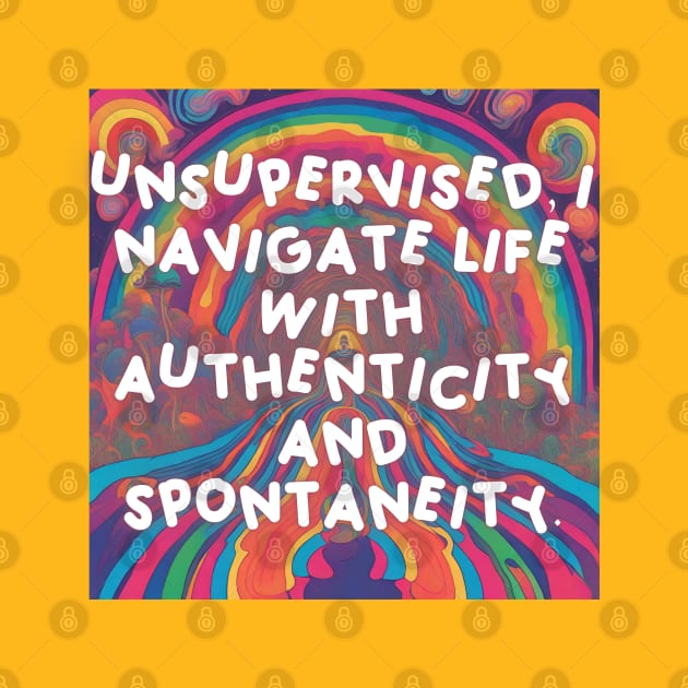 Unsupervised, I navigate life with authenticity and spontaneity. by Mojakolane