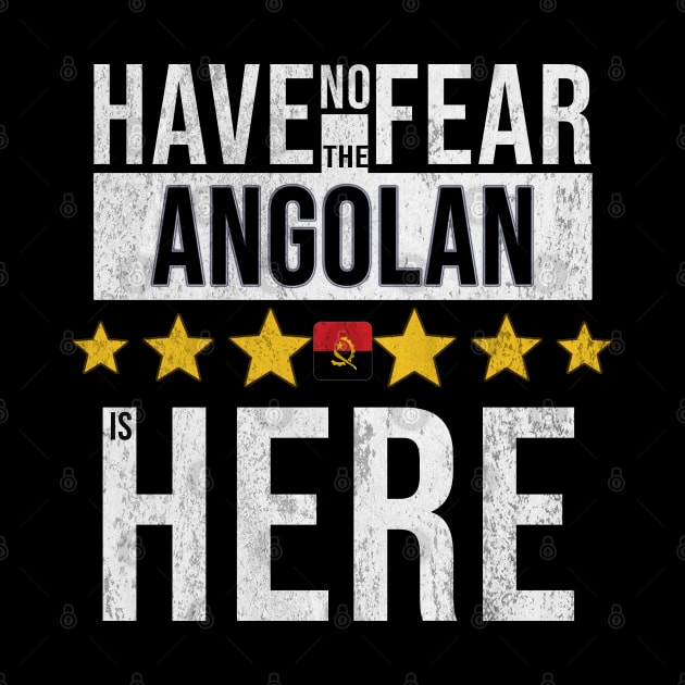 Have No Fear The Angolan Is Here - Gift for Angolan From Angola by Country Flags