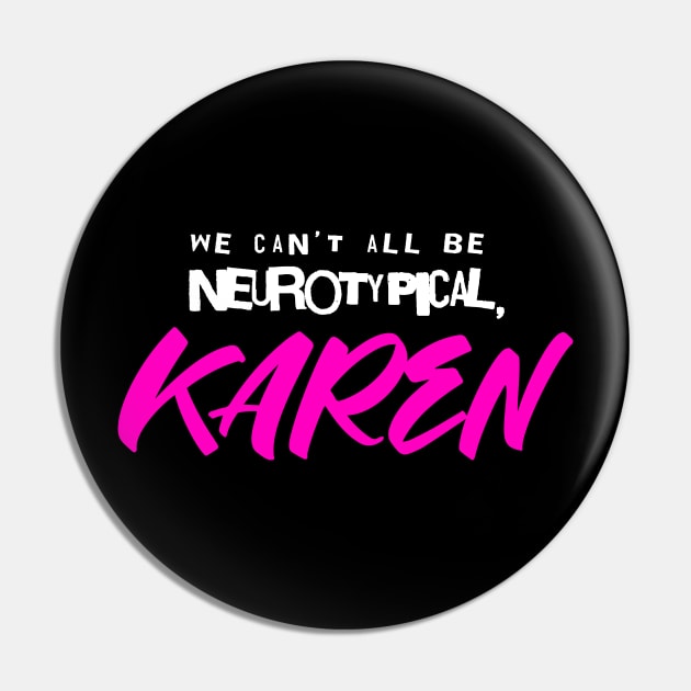 We can't all be neurotypical, KAREN Pin by eranfowler