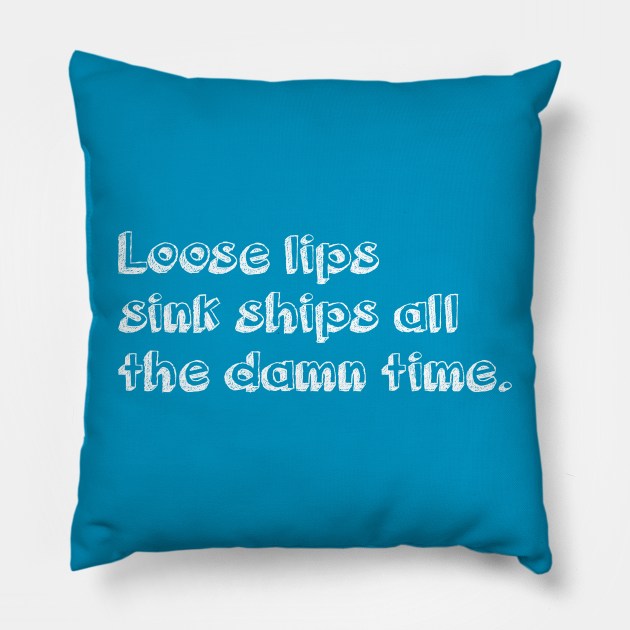 Loose lips sink ships all the damn time (white) Pillow by LetsOverThinkIt