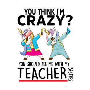 Unicorn You Think I'm Crazy You Should See Me With My Teacher T-Shirt