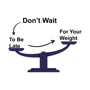 Don't Wait To Be Late For Your Weight, Lose Weight, Fitness For Men and Women T-Shirt