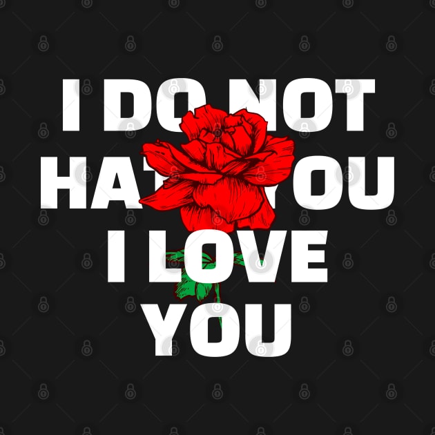 I DO NOT HATE YOU I LOVE YOU by JstCyber