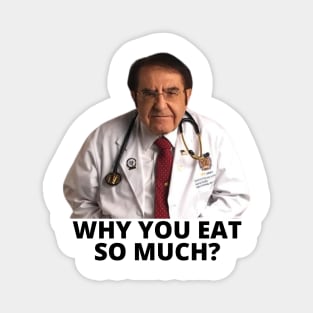 Why you eat so much Dr. Now Magnet